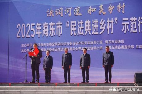 法润河湟 “典”入人心——海东市开展2025年“民法典进乡村”示范行活动侧记
