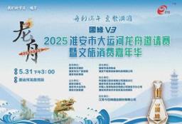 “舟到端午 惠聚满淮”国缘V3·2025淮安市大运河龙舟邀请赛暨文旅消费嘉年华活动即将开幕
