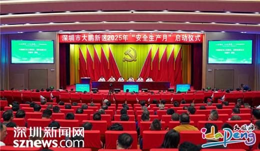 大鹏新区2025年“安全生产月”活动正式启动，构建共治共享新格局