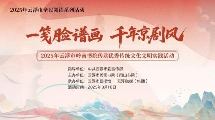 活动报名丨2025年云浮市岭南书院传承优秀传统文化文明实践活动——一笺脸谱画 千年京剧风