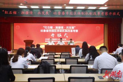 湘吐同心共绘蓝图 吐鲁番市园区体制机制改革考察活动在湘成功举办