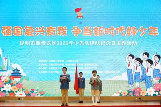 “强国复兴有我 争当新时代好少年”——昆明市暨盘龙区2025年少先队建队纪念日主题活动举行