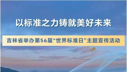 以标准之力铸就美好未来——吉林省举办第56届“世界标准日”主题宣传活动